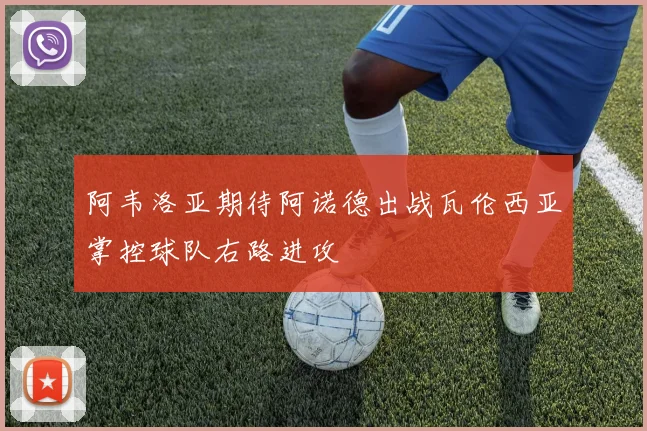 阿韦洛亚期待阿诺德出战瓦伦西亚掌控球队右路进攻