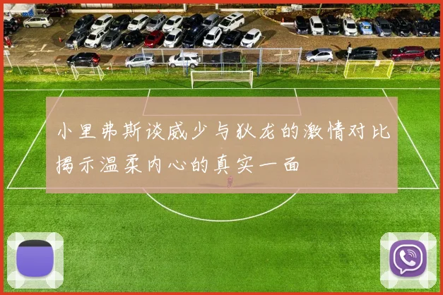 小里弗斯谈威少与狄龙的激情对比揭示温柔内心的真实一面